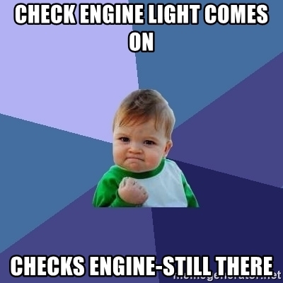 Meme "check engine light comes on-check's engine- still there"
